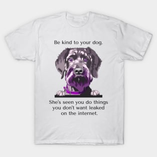 Schoodle Be Kind To Your Dog. She's Seen You Do Things You Don't Want Leaked On The Internet. T-Shirt